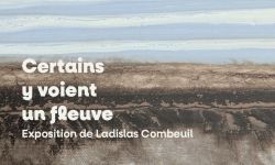 Exposition "Certains y voient un fleuve" de Ladislas Combeuil